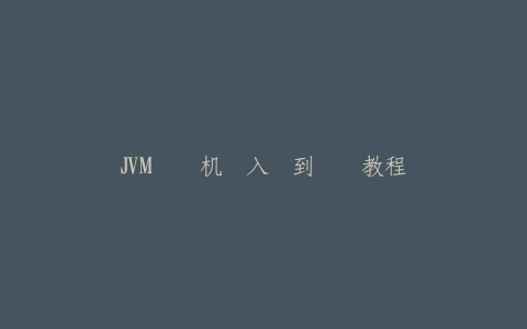 JVM虚拟机从入门到实战教程