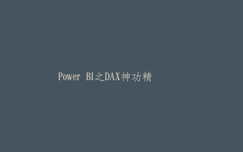 Power BI之DAX神功精华实战课
