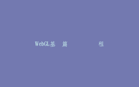 WebGL基础篇实战视频课程