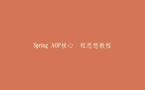 Spring AOP核心编程思想教程
